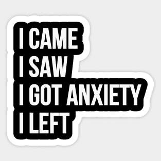 I Came, I Saw, I Got Anxiety, I Left Sticker